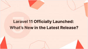 Read more about the article Laravel 11 Officially Launched: What’s New in the Latest Release?