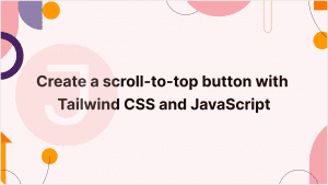 Read more about the article Create a scroll-to-top button with Tailwind CSS and JavaScript