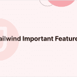 Tailwind Important Features with Example